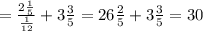 = \frac{2 \frac{1}{5} }{ \frac{1}{12} } + 3 \frac{3}{5} = 26 \frac{2}{5} + 3 \frac{3}{5} = 30