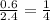 \frac{0.6}{2.4} = \frac{1}{4}