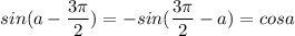 \displaystyle sin(a-\frac{3\pi}{2})=-sin(\frac{3\pi}{2}-a)=cosa