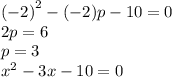 {( - 2)}^{2} - ( - 2)p - 10 = 0 \\ 2p = 6 \\ p = 3 \\ {x}^{2} - 3x - 10 = 0 \\