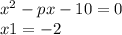 {x}^{2} - px - 10 = 0 \\ x1 = - 2 \\