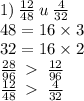 1) \: \frac{12}{48} \: u \: \frac{4}{32} \\ 48 = 16 \times 3 \\ 32 = 16 \times 2 \\ \frac{28}{96} \: \: \frac{12}{96} \\ \frac{12}{48} \: \: \frac{4}{32}