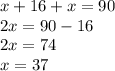 x + 16 + x = 90 \\ 2x = 90 - 16 \\ 2x = 74 \\ x = 37