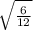 \sqrt{\frac{6}{12} }