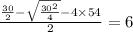 \frac{ \frac{30}{2} - \sqrt{ \frac{ {30}^{2} }{4} } - 4 \times 54 }{2} = 6