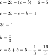 c + 2b - (c-b)=6-5\\ \\ c+2b-c+b=1\\ \\ 3b=1\\ \\ b=\dfrac{1}{3}\\ \\ c=5+b=5+\dfrac{1}{3}=\dfrac{16}{3}