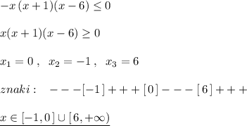 -x\, (x+1)(x-6)\leq 0\\\\x(x+1)(x-6)\geq 0\\\\x_1=0\; ,\; \; x_2=-1\; ,\; \; x_3=6\\\\znaki:\; \; \; ---[-1\, ]+++[\, 0\, ]---[\, 6\, ]+++\\\\\underline {x\in [-1,0\, ]\cup [\, 6,+\infty )}