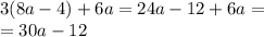 3(8a - 4) + 6a = 24a - 12 + 6a = \\ = 30a - 12