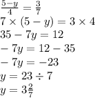 \frac{5 - y}{4} = \frac{3}{7} \\ 7 \times (5 - y) = 3 \times 4 \\ 35 - 7y = 12 \\ - 7y = 12 - 35 \\ - 7y = - 23 \\ y = 23 \div 7 \\ y = 3 \frac{2}{7}