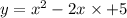 y = {x}^{2} - 2x \times + 5