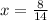 x = \frac{8}{14}