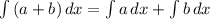 \int{(a + b)}\,dx = \int{a}\,dx + \int{b}\,dx