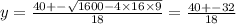 y = \frac{40 + - \sqrt{1600 - 4 \times 16 \times 9} }{18} = \frac{40 + - 32}{18}