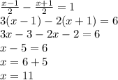 \frac{x-1}{2}-\frac{x+1}{2}=1\\ 3(x-1)-2(x+1)=6\\3x-3-2x-2=6\\x-5=6\\x=6+5\\x=11