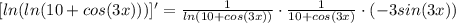 [ln(ln(10+cos(3x)))]'=\frac{1}{ln(10+cos(3x))} \cdot\frac{1}{10+cos(3x)}\cdot(-3sin(3x))