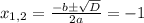 x_{1,2}=\frac{ -b\pm\sqrt{D} }{2a}=-1