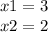 x1 = 3 \\ x2 = 2