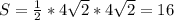 S=\frac{1}{2} *4\sqrt{2} *4\sqrt{2} =16