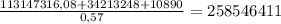 \frac{113147316,08+34213248+10890}{0,57}= 258546411