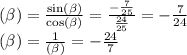 \tg( \beta ) = \frac{ \sin( \beta ) }{ \cos( \beta ) } = \frac{ - \frac{7}{25} }{ \frac{24}{25} } = - \frac{7}{24} \\ \ctg( \beta ) = \frac{1}{ \tg( \beta ) } = - \frac{24}{7}