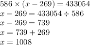 586 \times (x - 269) = 433054 \\ x - 269 = 433054 \div 586 \\ x - 269 = 739 \\ x = 739 + 269 \\ x = 1008