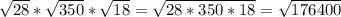 \sqrt{28} * \sqrt{350} * \sqrt{18} = \sqrt{28 * 350 * 18} = \sqrt{176400}