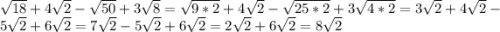 \sqrt{18} + 4\sqrt{2} - \sqrt{50} + 3\sqrt{8} = \sqrt{9 * 2} + 4\sqrt{2} - \sqrt{25 * 2} + 3\sqrt{4 * 2} = 3\sqrt{2} + 4\sqrt{2} - 5\sqrt{2} + 6\sqrt{2} = 7\sqrt{2} - 5\sqrt{2} + 6\sqrt{2} = 2\sqrt{2} + 6\sqrt{2} = 8\sqrt{2}