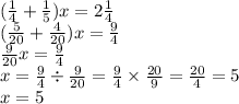 ( \frac{1}{4} + \frac{1}{5} )x = 2 \frac{1}{4} \\ ( \frac{5}{20} + \frac{4}{20} )x = \frac{9}{4} \\ \frac{9}{20} x = \frac{9}{4} \\ x = \frac{9}{4} \div \frac{9}{20} = \frac{9}{4} \times \frac{20}{9} = \frac{20}{4} = 5 \\ x = 5