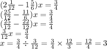 (2 \frac{1}{12} - 1 \frac{5}{6} )x = \frac{3}{4} \\ (\frac{25}{12} - \frac{11}{6} )x = \frac{3}{4} \\ ( \frac{25}{12} - \frac{22}{12} )x = \frac{3}{4} \\ \frac{3}{12} x = \frac{3}{4} \\ x = \frac{3}{4} \div \frac{3}{12} = \frac{3}{4} \times \frac{12}{3} = \frac{12}{4} = 3