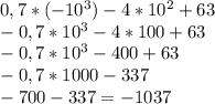 0,7*(-10^{3} )-4*10^{2}+63\\-0,7*10^{3}-4*100+63\\-0,7*10^{3}-400+63\\-0,7*1000-337\\-700-337=-1037