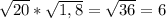 \sqrt{20}*\sqrt{1,8}=\sqrt{36}=6