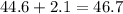 44.6 + 2.1 = 46.7