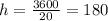 h=\frac{3600}{20} =180