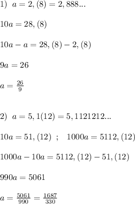 1)\; \; a=2,(8)=2,888...\\\\10a=28,(8)\\\\10a-a=28,(8)-2,(8)\\\\9a=26\\\\a=\frac{26}{9}\\\\\\2)\; \; a=5,1(12)=5,1121212...\\\\10a=51,(12)\; \; ;\; \; \; 1000a=5112,(12)\\\\1000a-10a=5112,(12)-51,(12)\\\\990a=5061\\\\a=\frac{5061}{990}=\frac{1687}{330}