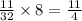 \frac{11}{32} \times 8 = \frac{11}{4 }