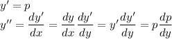 y'=p\\y''=\dfrac{dy'}{dx}=\dfrac{dy}{dx}\dfrac{dy'}{dy}=y'\dfrac{dy'}{dy}=p\dfrac{dp}{dy}