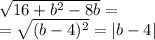 \sqrt{16 + {b}^{2} - 8b } = \\ = \sqrt{(b - 4) ^{2} } = |b - 4| \\