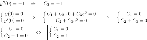 y''(0)=-1~~~\Rightarrow~~~ \boxed{C_3=-1}\\ \\ \displaystyle \left \{ {{y(0)=0} \atop {y'(0)=0}} \right. ~~\Rightarrow~~~\left \{ {{C_1+C_2\cdot 0+C_3e^0=0} \atop {C_2+C_3e^0=0}} \right. ~~~\Rightarrow~~~\left \{ {{C_1=0} \atop {C_2+C_3=0}} \right. \\ \\ \left \{ {{C_1=0} \atop {C_2-1=0}} \right. ~~~\Leftrightarrow~~~ \boxed{\left \{ {{C_1=0} \atop {C_2=1}} \right. }