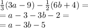 \frac{1}{3} (3a - 9) - \frac{1}{2} (6b + 4) = \\ = a - 3 - 3b - 2 = \\ = a - 3b - 5 \\