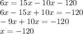 6x = 15x - 10x - 120 \\ 6x - 15 x+ 10x = - 120 \\ - 9x + 10x = - 120 \\ x = - 120