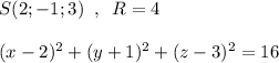 S(2;-1;3)\; \; ,\; \; R=4\\\\(x-2)^2+(y+1)^2+(z-3)^2=16