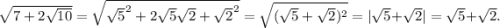 \sqrt{7+2\sqrt{10} } =\sqrt{\sqrt{5}^2+2\sqrt{5}\sqrt{2} +\sqrt{2}^2 } =\sqrt{(\sqrt{5} +\sqrt{2} )^2} =|\sqrt{5} +\sqrt{2} |=\sqrt{5} +\sqrt{2} .