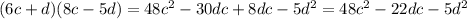 (6c + d)(8c - 5d) = 48 {c}^{2} - 30dc + 8dc - 5 {d}^{2} = 48 {c}^{2} - 22dc - 5 {d}^{2}