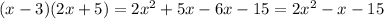 (x - 3)(2x + 5) = 2 {x}^{2} + 5x - 6x - 15 = 2 {x}^{2} - x - 15