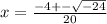 x = \frac{ - 4 + - \sqrt{ - 24} }{20}