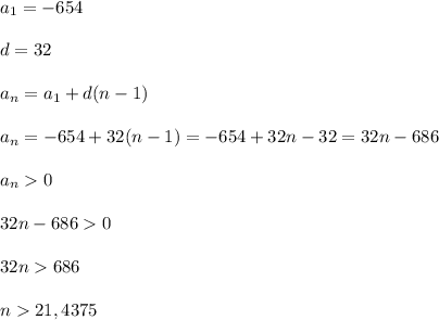 a_{1}=-654\\\\d=32\\\\a_{n}=a_{1} +d(n-1)\\\\a_{n}=-654+32(n-1)=-654+32n-32=32n-686\\\\a_{n}0\\\\32n-6860\\\\32n686\\\\n21,4375