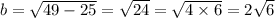 b=\sqrt{49-25}=\sqrt{24}=\sqrt{4\times6}=2\sqrt{6}