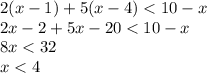 2(x - 1) + 5(x - 4) < 10 - x \\ 2x - 2 + 5x - 20 < 10 - x \\ 8x < 32 \\ x < 4