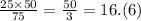 \frac{25 \times 50}{75} = \frac{50}{3} = 16.(6)