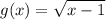 \displaystyle\\g(x)=\sqrt{x-1} \\\\